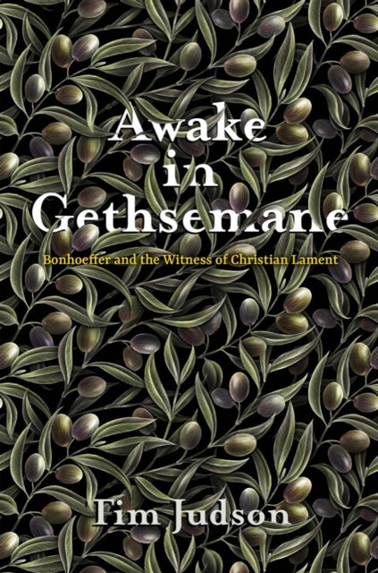 Awake in Gethsemane: Bonhoeffer and the Witness of Christian Lament