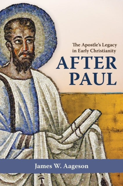 After Paul: The Apostle's Legacy in Early Christianity