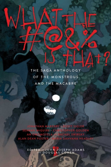 What the #@&% Is That?: The Saga Anthology of the Monstrous and the Macabre