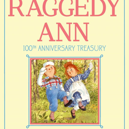 The Raggedy Ann 100th Anniversary Treasury: How Raggedy Ann Got Her Candy Heart; Raggedy Ann and Rags; Raggedy Ann and Andy and the Camel with the Wrinkled Knees; Raggedy Ann's Wishing Pebble; Raggedy Ann and Andy and the Nice Police Office