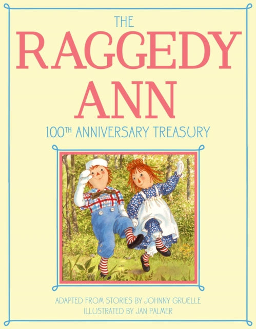 The Raggedy Ann 100th Anniversary Treasury: How Raggedy Ann Got Her Candy Heart; Raggedy Ann and Rags; Raggedy Ann and Andy and the Camel with the Wrinkled Knees; Raggedy Ann's Wishing Pebble; Raggedy Ann and Andy and the Nice Police Office