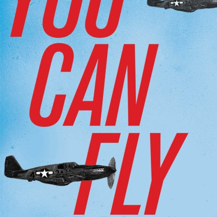 You Can Fly: The Tuskegee Airmen