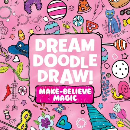 Dream Doodle Draw! Make-Believe Magic: Sweet Treats; Dress-Up Time; Grow, Garden, Grow