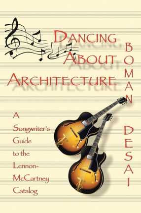 Dancing About Architecture A Songwriters Guide to the LennonMcCartney Catalog