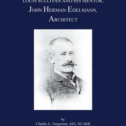 LOUIS SULLIVAN AND HIS MENTOR JOHN HERMAN EDELMANN ARCHITECT