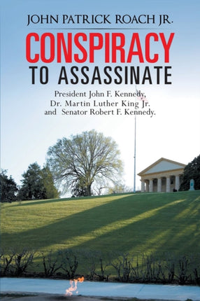 Conspiracy to Assassinate President John F Kennedy Dr Martin Luther King Jr and Senator Robert F Kennedy