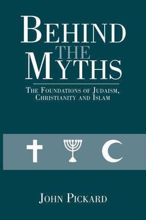 Behind the Myths The Foundations of Judaism Christianity and Islam