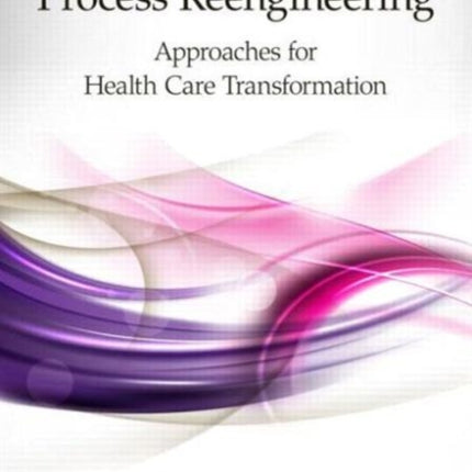 Organizational and Process Reengineering: Approaches for Health Care Transformation