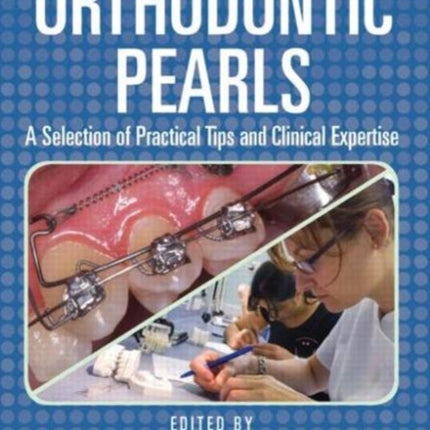 Orthodontic Pearls: A Selection of Practical Tips and Clinical Expertise, Second Edition