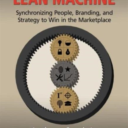 The Innovative Lean Machine: Synchronizing People, Branding, and Strategy to Win in the Marketplace