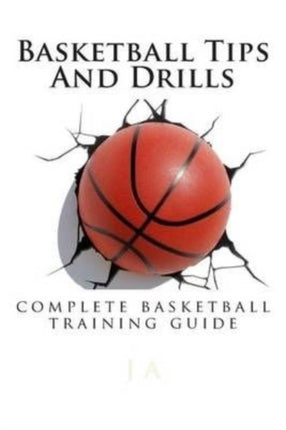 Basketball Tips And Drills complete basketball training guide