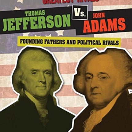 Thomas Jefferson vs. John Adams: Founding Fathers and Political Rivals