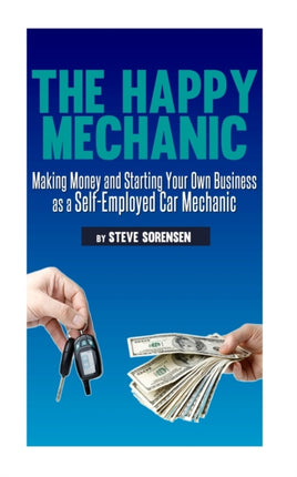The Happy Mechanic Making Money and Starting Your Own Business as a SelfEmployed Car Mechanic
