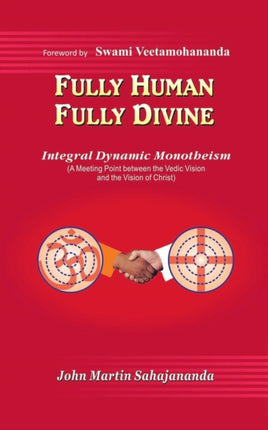 Fully Human Fully Divine Integral Dynamic Monotheism A Meeting Point Between the Vedic Vision and the Vision of Christ