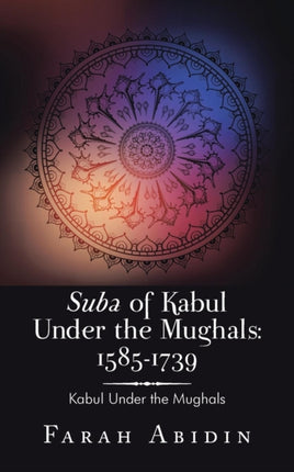 Suba of Kabul Under the Mughals 15851739 Kabul Under the Mughals