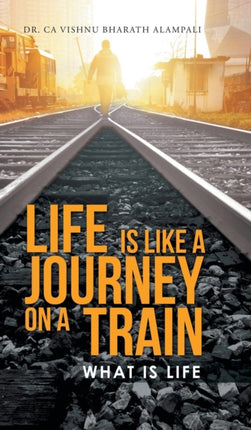 LIFE IS LIKE A JOURNEY ON A TRAIN WHAT IS LIFE