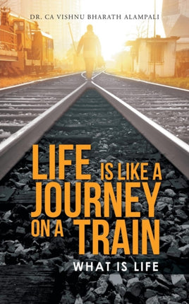LIFE IS LIKE A JOURNEY ON A TRAIN WHAT IS LIFE