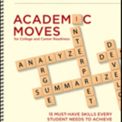 Academic Moves for College and Career Readiness, Grades 6-12: 15 Must-Have Skills Every Student Needs to Achieve