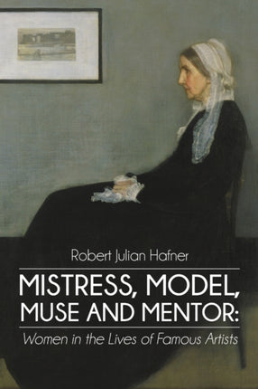 Mistress Model Muse and Mentor Women in the Lives of Famous Artists