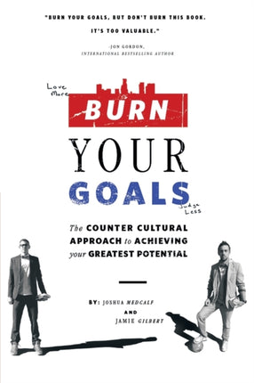 Burn Your Goals The Counter Cultural Approach to Achieving Your Greatest Potential