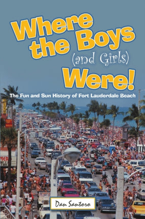 Where the Boys and Girls Were The Fun and Sun History of Fort Lauderdale Beach