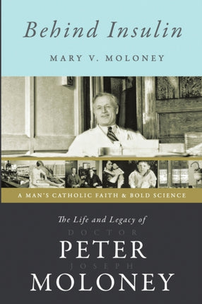 Behind Insulin The Life and Legacy of Doctor Peter Joseph Moloney