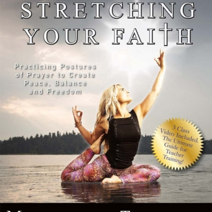 Stretching Your Faith: Practicing Postures of Prayer to Create Peace, Balance and Freedom