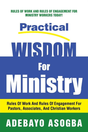 Practical Wisdom For Ministry Rules of Work and Rules of Engagement for Pastors Associates and Christian Workers