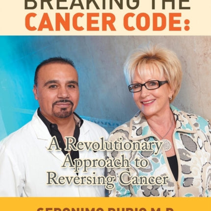 Breaking the Cancer Code A Revolutionary Approach to Reversing Cancer