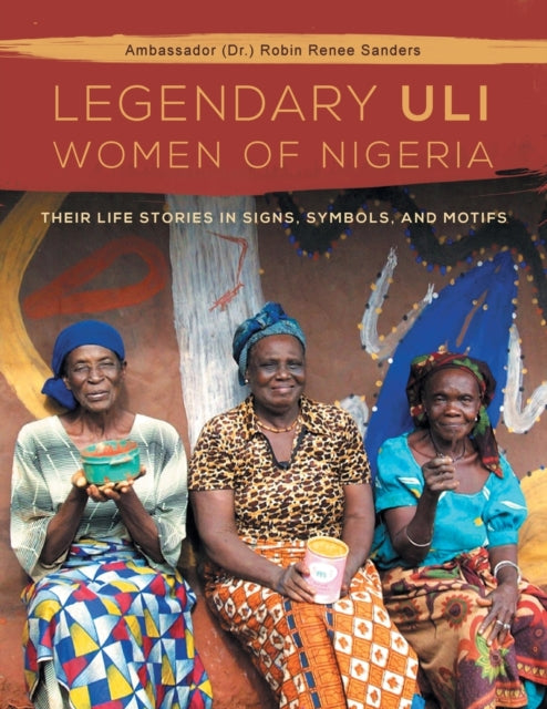 The Legendary Uli Women of Nigeria Their Life Stories in Signs Symbols and Motifs