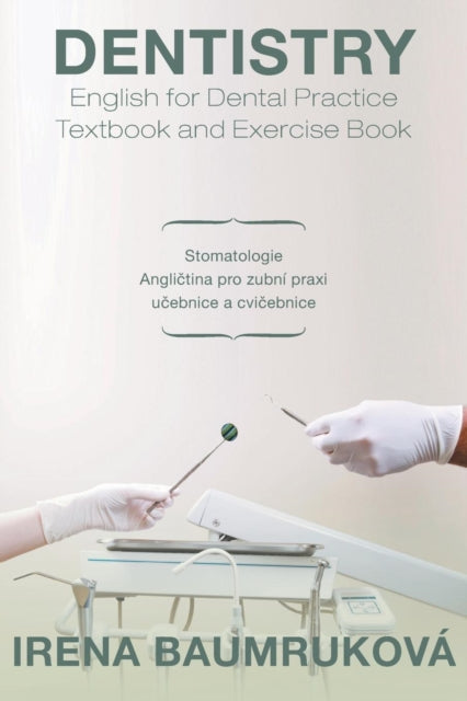 Dentistry English for Dental Practice Textbook and Exercise Book Stomatologie Anglitina Pro Zubn Praxi Ucebnice A Cvicebnice Stomatologie Anglietina Pro Zubni Praxi Ueebnice a Cvieebnice
