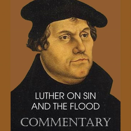 Luther on Sin and the Flood  Commentary on Genesis Vol II