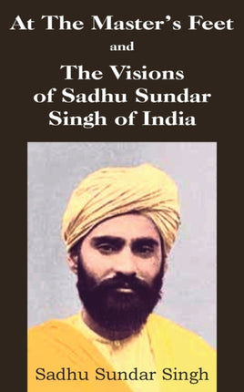 At The Masters Feet and The Visions of Sadhu Sundar Singh of India