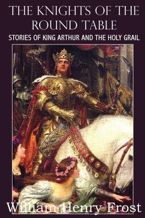 The Knights of the Round Table Stories of King Arthur and the Holy Grail
