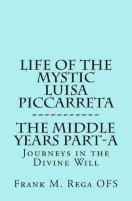 Life of the Mystic Luisa Piccarreta Journeys in the Divine Will the Middle Years  PartA