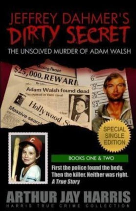 Jeffrey Dahmers Dirty Secret The Unsolved Murder of Adam Walsh SPECIAL SINGLE EDITION First the police found the body Then the killer Neither was right Volume 3