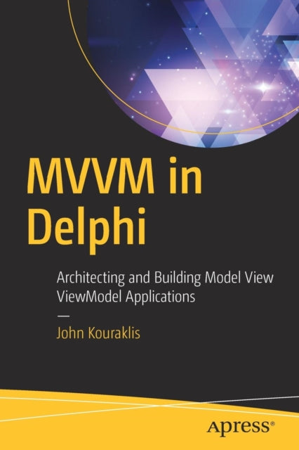 MVVM in Delphi: Architecting and Building Model View ViewModel Applications