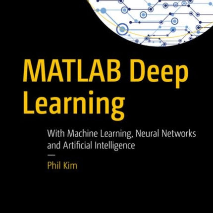 MATLAB Deep Learning: With Machine Learning, Neural Networks and Artificial Intelligence