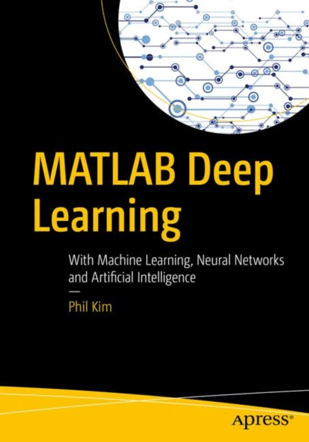 MATLAB Deep Learning: With Machine Learning, Neural Networks and Artificial Intelligence