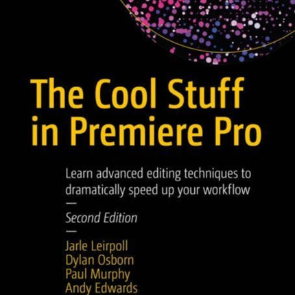 The Cool Stuff in Premiere Pro: Learn advanced editing techniques to dramatically speed up your workflow