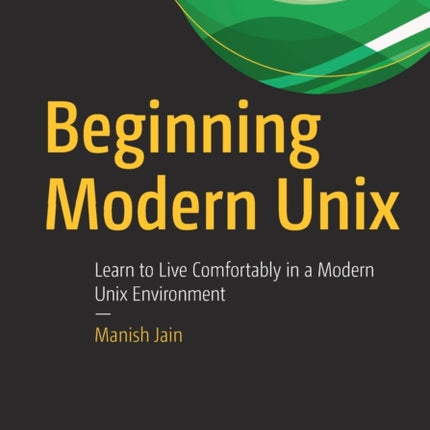 Beginning Modern Unix: Learn to Live Comfortably in a Modern Unix Environment