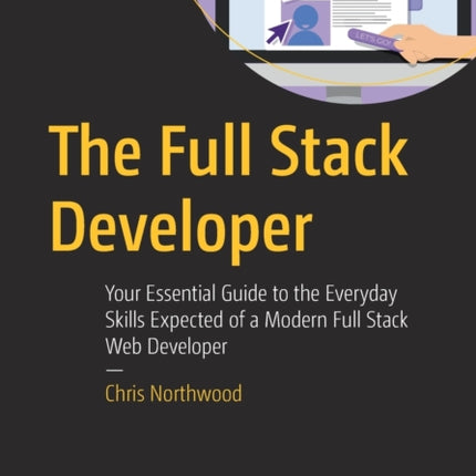 The Full Stack Developer: Your Essential Guide to the Everyday Skills Expected of a Modern Full Stack Web Developer