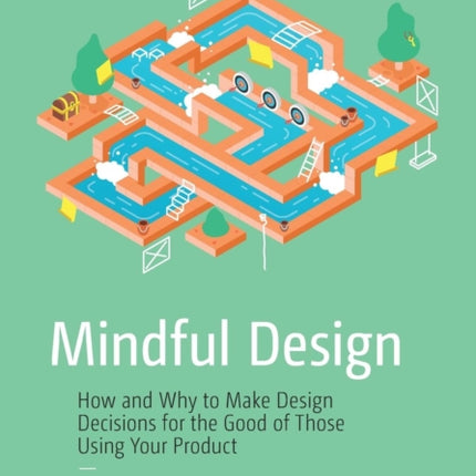 Mindful Design: How and Why to Make Design Decisions for the Good of Those Using Your Product