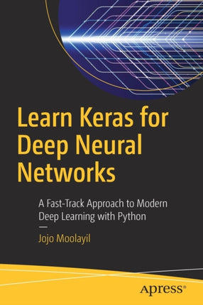 Learn Keras for Deep Neural Networks: A Fast-Track Approach to Modern Deep Learning with Python