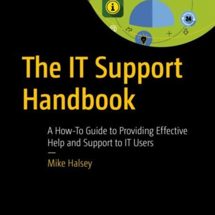 The IT Support Handbook: A How-To Guide to Providing Effective Help and Support to IT Users