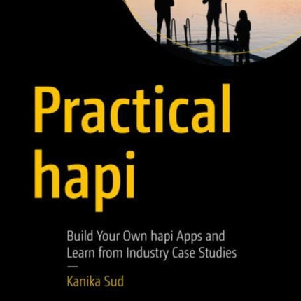 Practical hapi: Build Your Own hapi Apps and Learn from Industry Case Studies