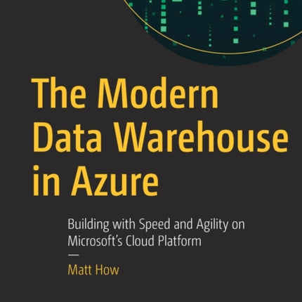 The Modern Data Warehouse in Azure: Building with Speed and Agility on Microsoft’s Cloud Platform