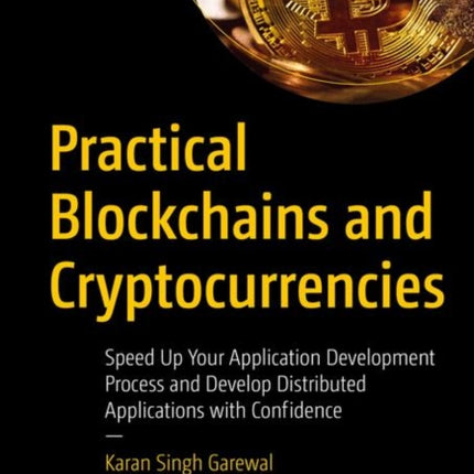 Practical Blockchains and Cryptocurrencies: Speed Up Your Application Development Process and Develop Distributed Applications with Confidence