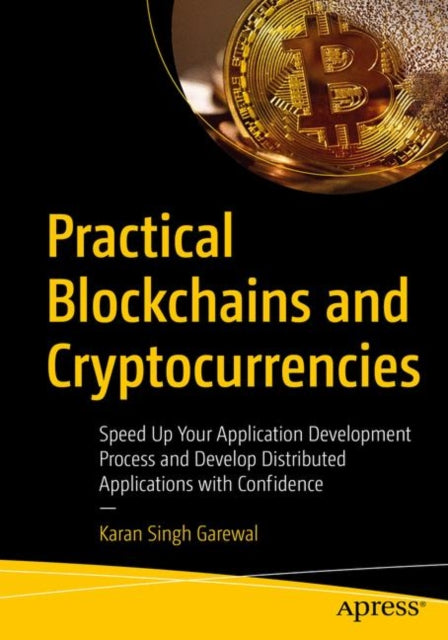 Practical Blockchains and Cryptocurrencies: Speed Up Your Application Development Process and Develop Distributed Applications with Confidence