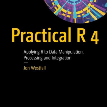 Practical R 4: Applying R to Data Manipulation, Processing and Integration